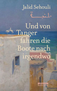 Title: Und von Tanger fahren die Boote nach irgendwo, Author: Jalid Sehouli