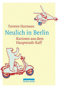 Title: Neulich in Berlin: Kurioses aus dem Hauptstadt-Kaff, Author: Torsten Harmsen