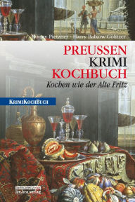 Title: Preußen Krimi-Kochbuch: Kochen wie der Alte Fritz, Author: Harry Balkow-Gölitzer