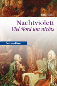 Title: Nachtviolett - Viel Mord um nichts: Preußen Krimi (anno 1782), Author: Tom Wolf