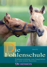 Title: Die Fohlenschule: Fohlenerziehung vom Saugfohlen bis zum ersten Anreiten, Author: Renate Ettl