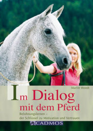 Title: Im Dialog mit dem Pferd: Belohnungslernen - der Schlüssel zu Motivation und Vertrauen, Author: Marlitt Wendt