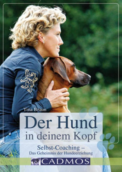 Der Hund in deinem Kopf: Selbstcoaching- Das Geheimnis der Hundeerziehung