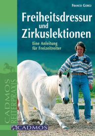 Title: Freiheitsdressur und Zirkuslektionen: Eine Anleitung für Freizeitreiter, Author: Franco Gorgi