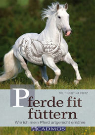 Title: Pferde fit füttern: Wie ich mein Pferd artgerecht ernähre, Author: Dr. Christina Fritz