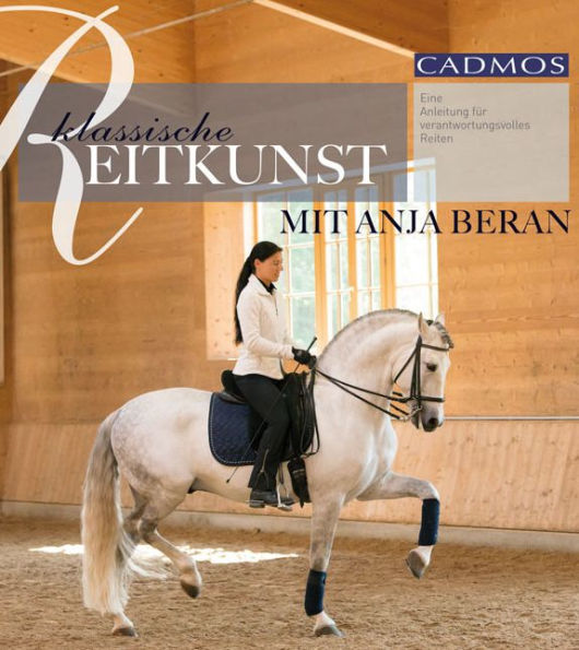 Klassische Reitkunst mit Anja Beran: Eine Anleitung für verantwortungsvolles Reiten