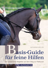 Title: Basis-Guide für feine Hilfen: Ein praxisnaher Begleiter auf dem Weg zur Reitkunst, Author: Katharina Möller