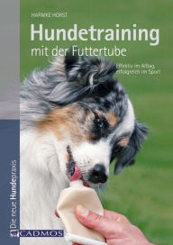Title: Hundetraining mit der Futtertube: Effektiv im Alltag, erfolgreich im Sport, Author: Harmke Horst