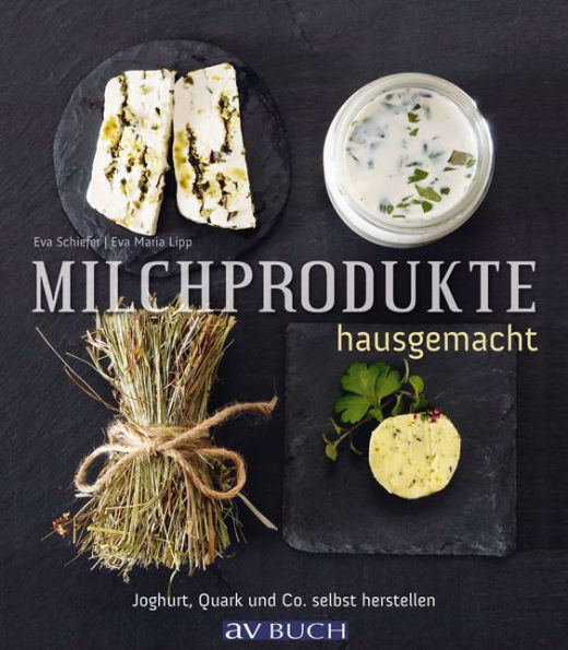 Milchprodukte hausgemacht: Joghurt, Quark und Co. - selbst herstellen