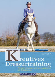 Title: Kreatives Dressurtraining: Pferde motivieren und gymnastizieren mit Trailübungen, Author: Gabriele Klehr