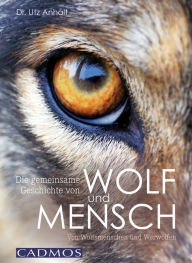 Title: Die gemeinsame Geschichte von Wolf und Mensch: Von Wolfsmenschen und Werwölfen, Author: Utz Anhalt