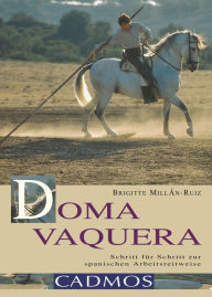 Title: Doma Vaquera: Schritt für Schritt zur spanischen Arbeitsreitweise, Author: Brigitte Millan-Ruiz