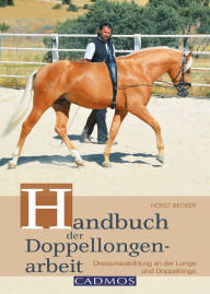 Title: Handbuch der Doppellongenarbeit: Dressurausbildung an der Longe und Doppellonge, Author: Horst Becker