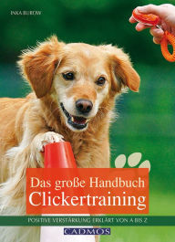 Title: Das große Handbuch Clickertraining: Positive Bestärkung erklärt von A bis Z, Author: Inka Burow