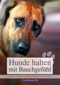 Title: Hunde halten mit Bauchgefühl: Zurück zu einem intuitiven Umgang mit dem Hund, Author: Kathrin Schar