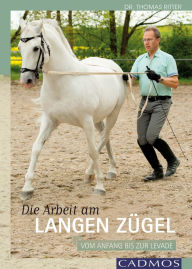 Title: Die Arbeit am Langen Zügel: Vom Anfang bis zur Levade, Author: Thomas Ritter