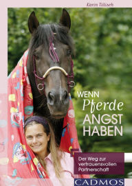 Title: Wenn Pferde Angst haben: Der Weg zur Vertrauensvollen Partnerschaft, Author: Karin Tillisch