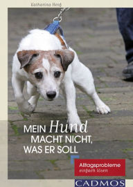 Title: Mein Hund macht nicht, was er soll: Alltagsprobleme einfach lösen, Author: Katharina Henf