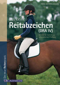 Title: Das kleine Reitabzeichen (DRA IV): Schritt für Schritt zur erfolgreichen Prüfung, Author: Anne-Katrin Hagen