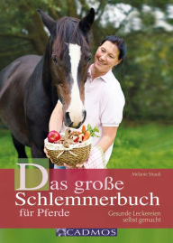 Title: Das große Schlemmerbuch für Pferde: Gesunde Leckereien selbst gemacht, Author: Melanie Strauß