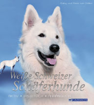 Title: Weiße Schweizer Schäferhunde: Aktiv, sportlich, anhänglich, Author: Gaby von Döllen