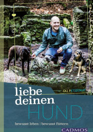 Title: Liebe deinen Hund!: Bewusst leben, bewusst füttern, Author: Oli Petszokat