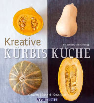 Title: Kreative Kürbisküche: Vielseitig. Gesund. Geschätzt., Author: Eva Maria Lipp