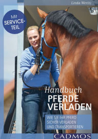 Title: Handbuch Pferde verladen: Wie Sie Ihr Pferd sicher verladen und transportieren, Author: Linda Weritz