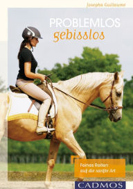 Title: Problemlos gebisslos: Feines Reiten auf die sanfte Art, Author: Josepha Guillaume