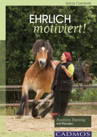 Title: Ehrlich motiviert!: Positives Training mit Pferden, Author: Sylvia Czarnecki