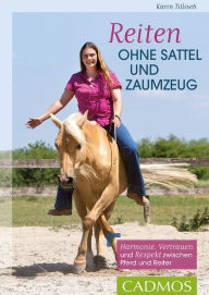 Title: Reiten ohne Sattel und Zaumzeug: Harmonie, Vertrauen und Respekt zwischen Pferd und Reiter, Author: Karin Tillisch