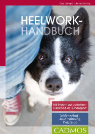 Title: Heelwork-Handbuch: Mit System zur perfekten Fussarbeit im Hundesport: Leidenschaft, Ausstrahlung, Präzision, Author: Eva Hampe