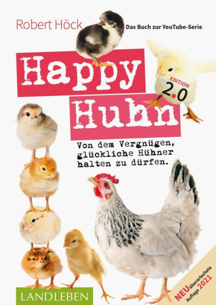 Happy Huhn 2.0 . Das Buch zur YouTube-Serie: Von dem Vergnügen, glückliche Hühner halten zu dürfen