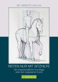 Title: Reiten nur mit Sitzhilfe: Die wissenschaftliche Grundlage einer fast vergessenen Kunst, Author: Brigitte Kazula