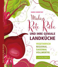 Title: Madam Rote Rübe und ihre geniale Landküche: Vegetarisch - regional - saisonal - vollwertig, Author: Sigrid Schimetzky