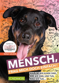 Title: Mensch, frag mich doch einfach!: Warum wir Hunde sind, wie wir sind, und tun, was wir tun, Author: Nina Sauer