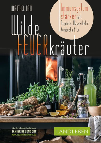 Wilde Feuerkräuter: Immunsystem stärken mit Oxymels, Wasserkefir, Kombucha & Co