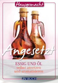 Title: Angesetzt: Essig und Öl selbst ansetzen und aromatisieren, Author: Christina Nack