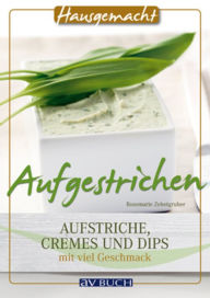Title: Aufgestrichen: Aufstriche, Cremes und Dips mit viel Geschmack, Author: Rosemarie Zehetgruber