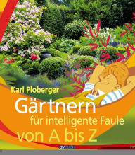 Title: Gärtnern für intelligente Faule von A bis Z, Author: Karl Ploberger