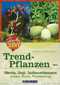 Title: Trendpflanzen: Stevia, Goji & Indianerbanane - Anbau, Ernte, Verwendung, Author: Monika Klock