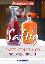 Title: Saftig: Säfte, Sirupe & Co selbstgemacht, Author: Andreas Sederl