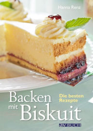 Title: Backen mit Biskuit: Einfach, erfolgreich, die besten Rezepte, Author: Hanna Renz