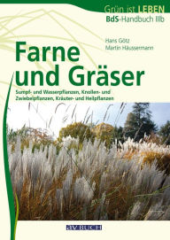 Title: Farne und Gräser: Sumpf- und Wasserpflanzen, Knollen- und Zwiebelpflanzen, Kräuter- und Heilpflanzen, Author: Hans Götz