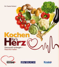 Title: Kochen für´s Herz: Genussvoll vorbeugen - natürlich heilen, Author: Dr. Claudia Nichterl