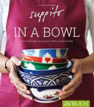 Title: Suppito in a bowl: Der Geschmack der ganzen Welt in einer Schale, Author: Dr. Andrea Scholdan