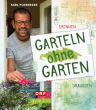 Title: Garteln ohne Garten: Drinnen und draußen, Author: Karl Ploberger