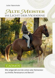 Title: Alte Meister im Licht der Moderne: Wie zeitgemäß sind die Lehren alter Reitmeister aus Antike, Renaissance und Barock?, Author: Julika Tabertshofer