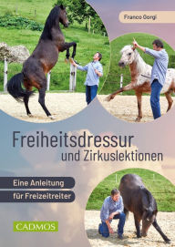 Title: Freiheitsdressur und Zirkuslektionen: Eine Anleitung für Freizeitreiter, Author: Franco Gorgi