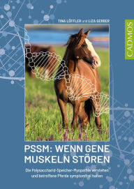 Title: PSSM: Wenn Gene Muskeln stören: Die Polysaccharid-Speicher-Myopathie verstehen und betroffene Pferde symptomfrei halten, Author: Tina Löffler
